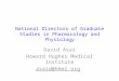 National Directors of Graduate Studies in Pharmacology and Physiology David Asai Howard Hughes Medical Institute asaid@hhmi.org