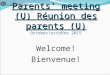 Parents’ meeting (U) Réunion des parents (U) Parents’ meeting (U) Réunion des parents (U) October/octobre 2015 Welcome! Bienvenue!