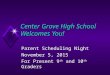 Center Grove High School Welcomes You! Parent Scheduling Night November 5, 2015 For Present 9 th and 10 th Graders