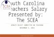 South Carolina Teachers Salary Presented by: The SCEA SENATE SELECT COMMITTEE ON TEACHING NOVEMBER 5, 2015 THE SOUTH CAROLINA EDUCATION ASSOCIATION