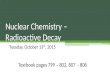 Nuclear Chemistry – Radioactive Decay Tuesday, October 13 th, 2015 Textbook pages 799 – 802, 807 – 808