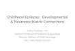 Childhood Epilepsy: Developmental & Neuropsychiatric Connections Arthur Partikian, MD Assistant Professor of Pediatrics & Neurology Director, Division