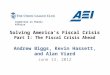 Solving America’s Fiscal Crisis Part I: The Fiscal Crisis Ahead Andrew Biggs, Kevin Hassett, and Alan Viard June 13, 2012 Committee on Public Affairs