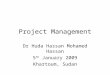 Project Management Dr Huda Hassan Mohamed Hassan 5 th January 2009 Khartoum, Sudan