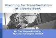 Planning for Transformation at Liberty Bank Dr. Fred Mugambi Mwirigi ESF Apex Strategies Limited