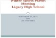 NOVEMBER 17, 2015 6PM LHS CAFETERIA Winter Sports Parent Meeting Legacy High School
