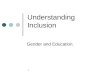 1 Understanding Inclusion Gender and Education.. 2 Objectives Develop your understanding of inclusion Develop your understanding of gender and stereotype