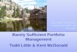 Barely Sufficient Portfolio Management Todd Little & Kent McDonald So many decisions, more time than we thought