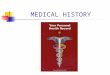 MEDICAL HISTORY. WHY TAKE A MEDICAL HISTORY? Individuals are surviving what used to be fatal diseases and have more chronic conditions Dental treatment