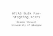 ATLAS Bulk Pre-stageing Tests Graeme Stewart University of Glasgow