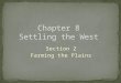 Section 2 Farming the Plains Click the mouse button or press the Space Bar to display the information. Guide to Reading After 1865, settlers staked out