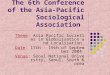 The 6th Conference of the Asia-Pacific Sociological Association Theme: Asia Pacific Societies in Globalisation and Localisation Date: 17th - 19th of September
