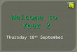 Welcome to Year 2 Thursday 18 th September Thursday 18 th September
