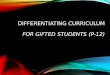 DIFFERENTIATING CURRICULUM FOR GIFTED STUDENTS (P-12)
