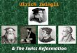 Ulrich Zwingli & The Swiss Reformation. Swiss Confederation Confederation began in 1291 Technically part of Holy Roman Empire, basically independent by