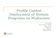 Profile Guided Deployment of Stream Programs on Multicores S. M. Farhad The University of Sydney Joint work with Yousun Ko Bernd Burgstaller Bernhard Scholz