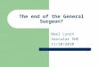The end of the General Surgeon? Noel Lynch Vascular SHO 11/10/2010