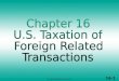 16-1 ©2008 Prentice Hall, Inc.. 16-2 ©2008 Prentice Hall, Inc. U.S. TAX OF FOREIGN- RELATED TRANSACTIONS  Jurisdiction to tax  Taxation of U.S. citizens