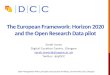 The European Framework: Horizon 2020 and the Open Research Data pilot Sarah Jones Digital Curation Centre, Glasgow sarah.jones@glasgow.ac.uk Twitter: @sjDCC