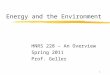1 Energy and the Environment HNRS 228 – An Overview Spring 2011 Prof. Geller
