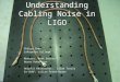 Understanding Cabling Noise in LIGO Chihyu Chen Lafayette College Mentors: Mark Barton Norna Robertson Helpful Researcher:Calum Torrie Co-SURF:Julian Freed-Brown