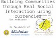 Tools for Localisation Tim Anderson Building Communities through Real Social Interaction using currencies Co-President of Founder of