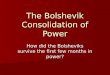 The Bolshevik Consolidation of Power How did the Bolsheviks survive the first few months in power?