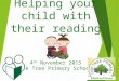 Helping your child with their reading 4 th November 2015 Oak Tree Primary School