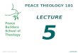 PEACE THEOLOGY 101 LECTURE 5. PEACE THEOLOGY 101 Introduction to Peace Theology. This course will help the students to appreciate and to evaluate a biblical