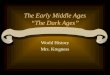 The Early Middle Ages â€œThe Dark Agesâ€‌ World History Mrs. Kregness