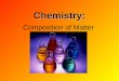 Chemistry: Composition of Matter. Matter Anything that occupies space and mass Mass: amount of matter in an object Mass ≠ Weight Chemical changes are