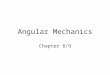 Angular Mechanics Chapter 8/9 Similarities LinearAngular MassMoment of Inertia ForceTorque MomentumAngular Momentum