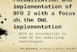 Formalization and implementation of BFO 2 with a focus on the OWL implementation With an introduction to some of the underlying technologies Alan Ruttenberg,