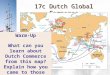 17c Dutch Global Commerce Warm-Up What can you learn about Dutch Commerce from this map? Explain how you came to those conclusions