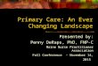 Primary Care: An Ever Changing Landscape Presented by: Penny DeRaps, PhD, FNP-C Maine Nurse Practitioner Association Fall Conference - November 14, 2015