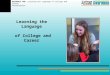 Learning the Language of College and Career RESOURCE FOR: Learning the Language of College and Career Presentation