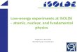 Low-energy experiments at ISOLDE – atomic, nuclear, and fundamental physics Magdalena Kowalska ISOLDE Physics Coordinator