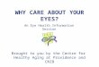 WHY CARE ABOUT YOUR EYES? Brought to you by the Centre for Healthy Aging at Providence and CNIB An Eye Health Information Session