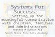 Systems For Success: Setting up for meaningful communication with children, families and administrators Heather M Duncan MEd South Shore Fine Arts Academy