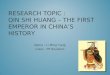 RESEARCH TOPIC : QIN SHI HUANG – THE FIRST EMPEROR IN CHINA’S HISTORY Name : Li Ming Yang Class : P5 Resilient