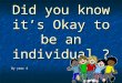 Did you know it’s Okay to be an individual ? By year 4