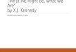 “What We Might Be, What We Are” by X.J. Kennedy Dennis, Emma, Hannah, YiuWai
