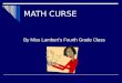 MATH CURSE By Miss Lambert’s Fourth Grade Class. On Monday ~ Mrs. Fibonacci said, “You know, you can think of almost everything as a Math problem.” I