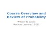 Course Overview and Review of Probability William W. Cohen Machine Learning 10-601