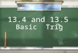 13.4 and 13.5 Basic Trig. Today we will… Find the sine, cosine, and tangent values for angles. We will also use the sine, cosine and tangent to find angles