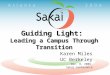 Guiding Light: Leading a Campus Through Transition Karen Miles UC Berkeley Dec. 8, 2006 Sakai Conference