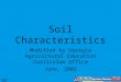 August 2008 Soil Characteristics Modified by Georgia Agricultural Education Curriculum Office June, 2002