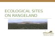 ECOLOGICAL SITES ON RANGELAND. Ecological Site definition: Ecological site = kind of land with: specific physical characteristics (soil, topography, climate)