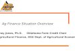 Ag Finance Situation Overview Rodney Jones, Ph.D. Oklahoma Farm Credit Chair In Agricultural Finance, OSU Dept. of Agricultural Economics