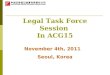 Legal Task Force Session In ACG15 November 4th, 2011 Seoul, Korea